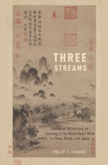 Three Streams : Confucian Reflections on Learning and the Moral Heart-Mind in China, Korea, and Japan