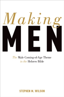 Making Men : The Male Coming-of-Age Theme in the Hebrew Bible