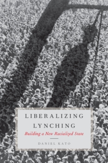 Liberalizing Lynching : Building a New Racialized State