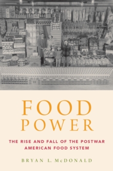 Food Power : The Rise and Fall of the Postwar American Food System