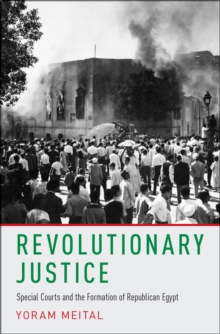 Revolutionary Justice : Special Courts and the Formation of Republican Egypt