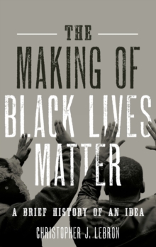 The Making of Black Lives Matter : A Brief History of An Idea, Hardback Book The Making of Black Lives Matter : A Brief History of An Idea, Hardback Book