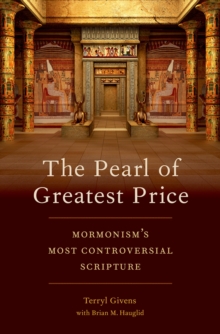 The Pearl of Greatest Price : Mormonism's Most Controversial Scripture