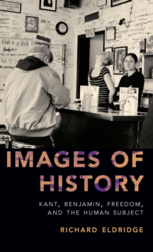Images of History : Kant, Benjamin, Freedom, and the Human Subject, Hardback Book Images of History : Kant, Benjamin, Freedom, and the Human Subject, Hardback Book