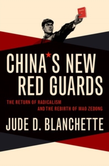 China's New Red Guards : The Return of Radicalism and the Rebirth of Mao Zedong