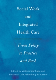 Social Work and Integrated Health Care : From Policy to Practice and Back