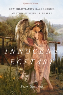 Innocent Ecstasy, Updated Edition : How Christianity Gave America an Ethic of Sexual Pleasure