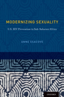 Modernizing Sexuality : U.S. HIV Prevention in Sub-Saharan Africa