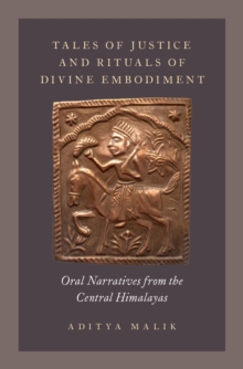 Tales of Justice and Rituals of Divine Embodiment : Oral Narratives from the Central Himalayas