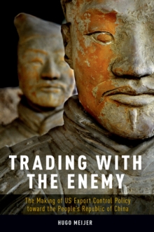 Trading with the Enemy : The Making of US Export Control Policy toward the People's Republic of China