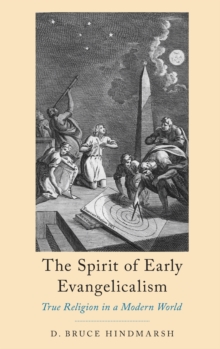 The Spirit of Early Evangelicalism : True Religion in a Modern World, Hardback Book The Spirit of Early Evangelicalism : True Religion in a Modern World, Hardback Book