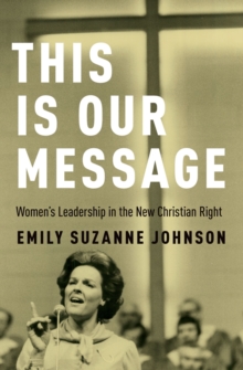 This Is Our Message : Women's Leadership in the New Christian Right