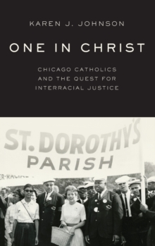 One in Christ : Chicago Catholics and the Quest for Interracial Justice, Hardback Book One in Christ : Chicago Catholics and the Quest for Interracial Justice, Hardback Book