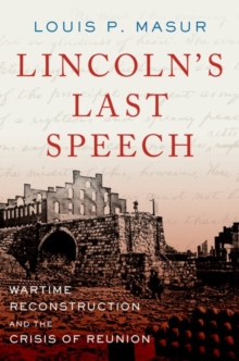 Lincoln's Last Speech : Wartime Reconstruction and the Crisis of Reunion, Paperback / softback Book Lincoln's Last Speech : Wartime Reconstruction and the Crisis of Reunion, Paperback / softback Book