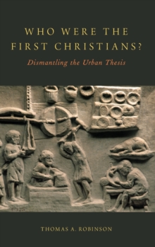 Who Were the First Christians? : Dismantling the Urban Thesis, Hardback Book Who Were the First Christians? : Dismantling the Urban Thesis, Hardback Book