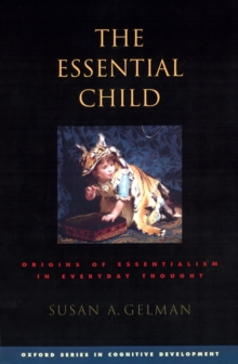 The Essential Child : Origins of Essentialism in Everyday Thought