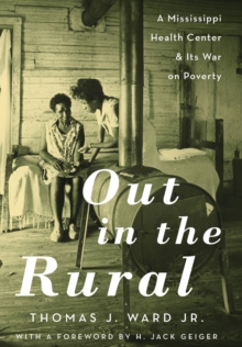 Out in the Rural : A Mississippi Health Center and Its War on Poverty, Hardback Book Out in the Rural : A Mississippi Health Center and Its War on Poverty, Hardback Book