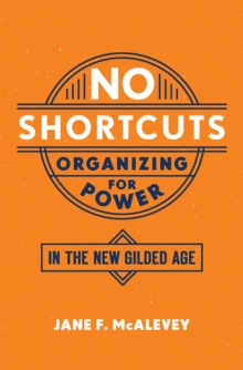 No Shortcuts : Organizing for Power in the New Gilded Age