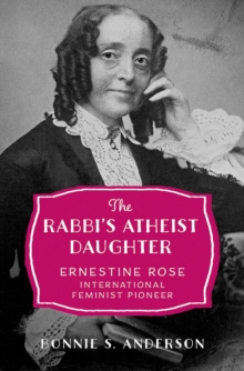 The Rabbi's Atheist Daughter : Ernestine Rose, International Feminist Pioneer