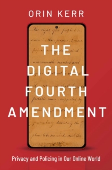 The Digital Fourth Amendment : Privacy and Policing in Our Online World