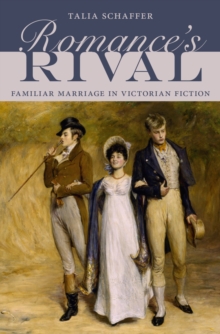 Romance's Rival : Familiar Marriage in Victorian Fiction