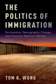 The Politics of Immigration : Partisanship, Demographic Change, and American National Identity