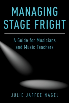 Managing Stage Fright : A Guide for Musicians and Music Teachers