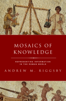 Mosaics of Knowledge : Representing Information in the Roman World