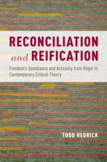 Reconciliation and Reification : Freedom's Semblance and Actuality from Hegel to Contemporary Critical Theory