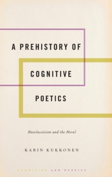 A Prehistory of Cognitive Poetics : Neoclassicism and the Novel, Hardback Book A Prehistory of Cognitive Poetics : Neoclassicism and the Novel, Hardback Book
