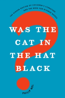 Was the Cat in the Hat Black? : The Hidden Racism of Children's Literature, and the Need for Diverse Books