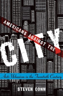 Americans Against the City : Anti-Urbanism in the Twentieth Century, Paperback Book Americans Against the City : Anti-Urbanism in the Twentieth Century, Paperback Book