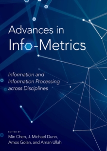 Advances in Info-Metrics : Information and Information Processing across Disciplines