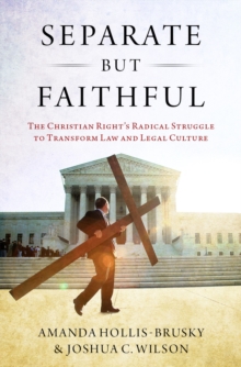 Separate but Faithful : The Christian Right's Radical Struggle to Transform Law & Legal Culture