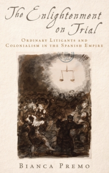 The Enlightenment on Trial : Ordinary Litigants and Colonialism in the Spanish Empire, Hardback Book The Enlightenment on Trial : Ordinary Litigants and Colonialism in the Spanish Empire, Hardback Book