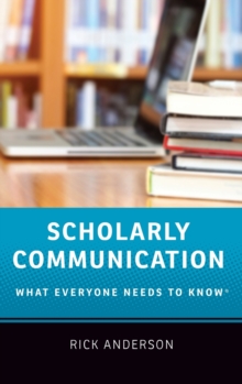 Scholarly Communication : What Everyone Needs to Know (R), Hardback Book Scholarly Communication : What Everyone Needs to Know (R), Hardback Book