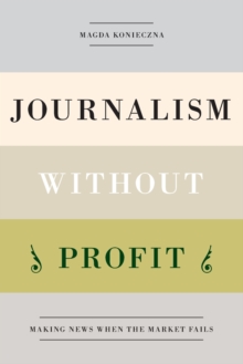 Journalism Without Profit : Making News When the Market Fails, Paperback / softback Book Journalism Without Profit : Making News When the Market Fails, Paperback / softback Book