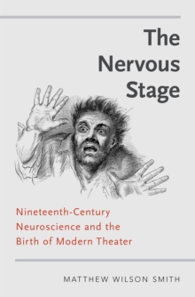 The Nervous Stage : Nineteenth-century Neuroscience and the Birth of Modern Theatre