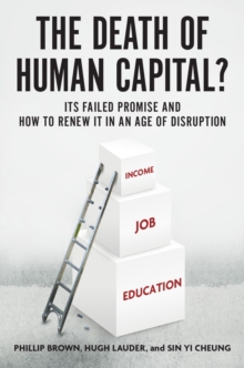 The Death of Human Capital? : Its Failed Promise and How to Renew It in an Age of Disruption