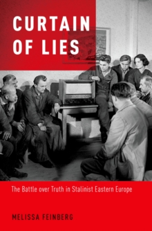 Curtain of Lies : The Battle over Truth in Stalinist Eastern Europe