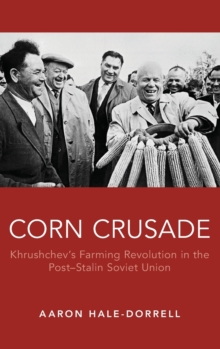 Corn Crusade : Khrushchev's Farming Revolution in the Post-Stalin Soviet Union, Hardback Book Corn Crusade : Khrushchev's Farming Revolution in the Post-Stalin Soviet Union, Hardback Book
