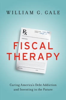 Fiscal Therapy : Curing America's Debt Addiction and Investing in the Future