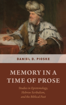Memory in a Time of Prose : Studies in Epistemology, Hebrew Scribalism, and the Biblical Past, Hardback Book Memory in a Time of Prose : Studies in Epistemology, Hebrew Scribalism, and the Biblical Past, Hardback Book