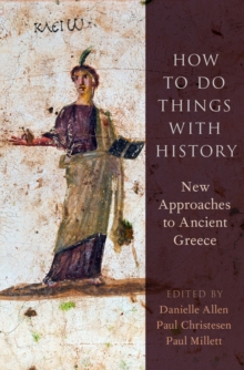 How to Do Things with History : New Approaches to Ancient Greece