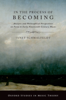 In the Process of Becoming : Analytic and Philosophical Perspectives on Form in Early Nineteenth-Century Music