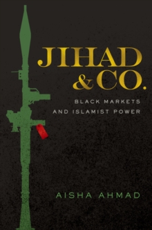 Jihad & Co. : Black Markets and Islamist Power