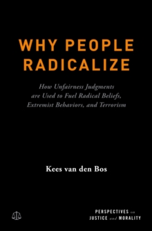 Why People Radicalize : How Unfairness Judgments are Used to Fuel Radical Beliefs, Extremist Behaviors, and Terrorism