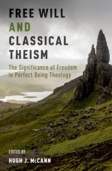 Free Will and Classical Theism : The Significance of Freedom in Perfect Being Theology