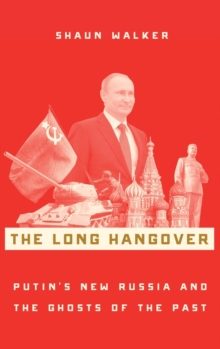 The Long Hangover : Putin's New Russia and the Ghosts of the Past, Hardback Book The Long Hangover : Putin's New Russia and the Ghosts of the Past, Hardback Book