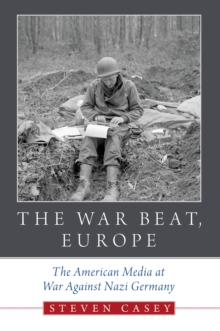 The War Beat, Europe : The American Media at War Against Nazi Germany